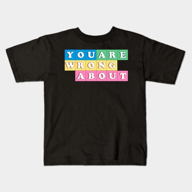 You're Wrong About (10) Kids T-Shirt by yphien